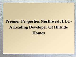 Premier Properties Northwest, LLC- A Leading Developer Of Hillside Homes