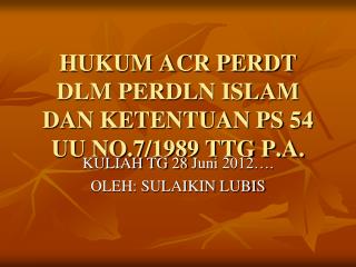 HUKUM ACR PERDT DLM PERDLN ISLAM DAN KETENTUAN PS 54 UU NO.7/1989 TTG P.A.