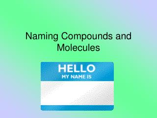 Naming Compounds and Molecules