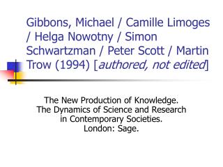 Gibbons, Michael / Camille Limoges / Helga Nowotny / Simon Schwartzman / Peter Scott / Martin Trow (1994) [ authored, no