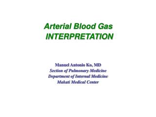 Arterial Blood Gas INTERPRETATION Manuel Antonio Ko, MD Section of Pulmonary Medicine