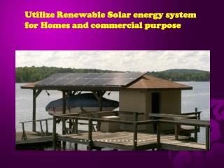 Utilize Renewable Solar energy system for Homes and commerci