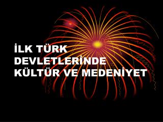 İLK TÜRK DEVLETLERİNDE KÜLTÜR VE MEDENİYET