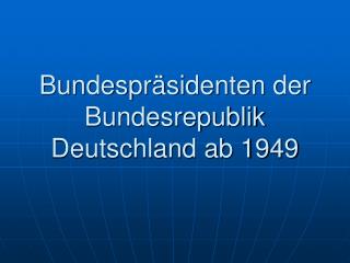 Bundespräsidenten der Bundesrepublik Deutschland ab 1949