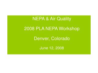 NEPA &amp; Air Quality 2008 PLA NEPA Workshop Denver, Colorado June 12, 2008