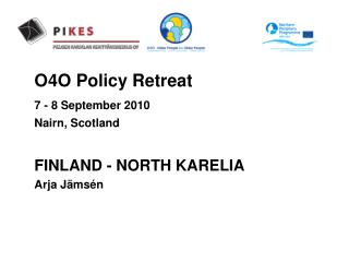 O4O Policy Retreat 7 - 8 September 2010 	Nairn, Scotland 	FINLAND - NORTH KARELIA 	Arja Jämsén