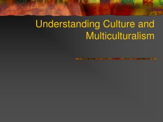 Understanding Culture and Multiculturalism