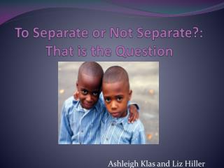 To Separate or Not Separate?: That is the Question
