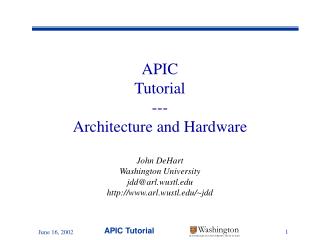 APIC Tutorial --- Architecture and Hardware John DeHart Washington University jdd@arl.wustl