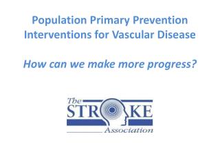 Population Primary Prevention Interventions for Vascular Disease How can we make more progress?