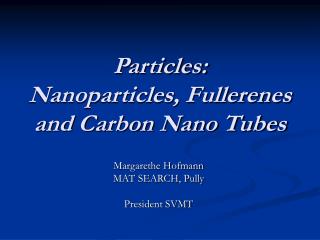 Particles: Nanoparticles, Fullerenes and Carbon Nano Tubes