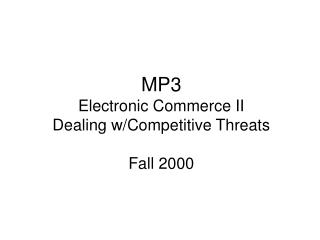 MP3 Electronic Commerce II Dealing w/Competitive Threats Fall 2000