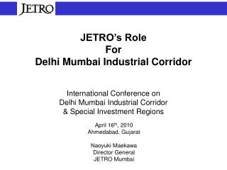 JETRO’s Role For Delhi Mumbai Industrial Corridor International Conference on Delhi Mumbai Industrial Corridor &amp; Sp