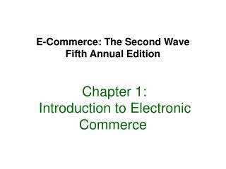 E-Commerce: The Second Wave Fifth Annual Edition Chapter 1: Introduction to Electronic Commerce