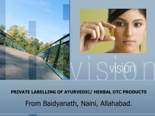 PRIVATE LABELLING OF AYURVEDIC/ HERBAL OTC PRODUCTS