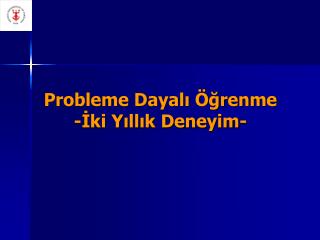 Probleme Dayalı Öğrenme -İki Yıllık Deneyim-