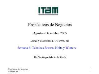 Pronósticos de Negocios Agosto - Diciembre 2005 Lunes y Miércoles 17:30-19:00 hrs