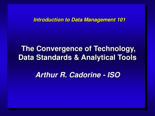 The Convergence of Technology, Data Standards &amp; Analytical Tools Arthur R. Cadorine - ISO