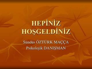 HEPİNİZ HOŞGELDİNİZ