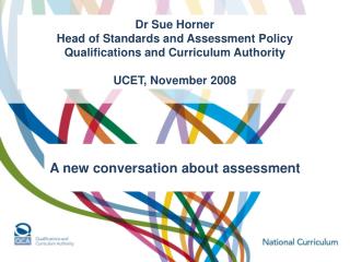 Dr Sue Horner Head of Standards and Assessment Policy Qualifications and Curriculum Authority UCET, November 2008