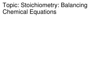 Topic: Stoichiometry: Balancing Chemical Equations