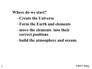 Where do we start? Create the Universe Form the Earth and elements