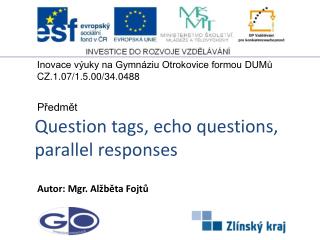 Question tags, echo questions, parallel responses