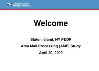 Welcome Staten Island, NY P&DF Area Mail Processing (AMP) Study April 29, 2009