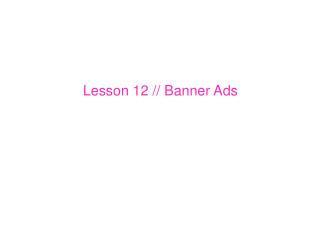 Lesson 12 // Banner Ads