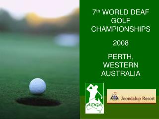 7 th WORLD DEAF GOLF CHAMPIONSHIPS 2008 PERTH, WESTERN AUSTRALIA