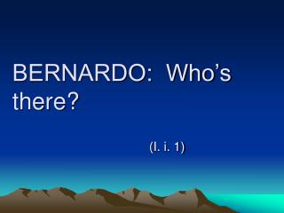 BERNARDO: Who’s there?