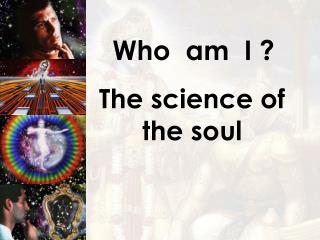 Who am I ? The science of the soul