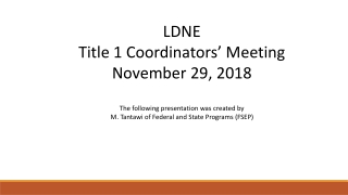 LDNE Title 1 Coordinators’ Meeting November 29, 2018 The following presentation was created by