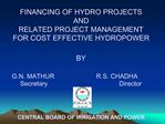 FINANCING OF HYDRO PROJECTS AND RELATED PROJECT MANAGEMENT FOR COST EFFECTIVE HYDROPOWER BY G.N. MATHUR R.