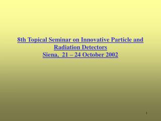 8th Topical Seminar on Innovative Particle and Radiation Detectors Siena, 21 – 24 October 2002