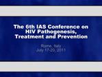 The 6th IAS Conference on HIV Pathogenesis, Treatment and Prevention