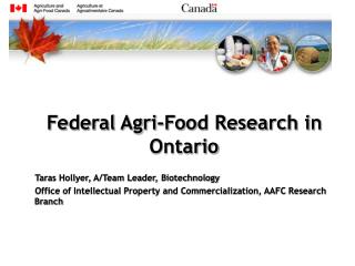 Federal Agri-Food Research in Ontario Taras Hollyer, A/Team Leader, Biotechnology