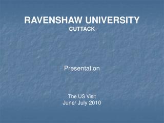 RAVENSHAW UNIVERSITY CUTTACK Presentation The US Visit June/ July 2010