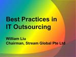 Best Practices in IT Outsourcing William Liu Chairman, Stream Global Pte Ltd