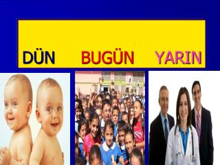 DÜN BUGÜN YARIN