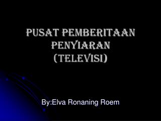 PUSAT PEMBERITAAN PENYIARAN (TELEVISI)