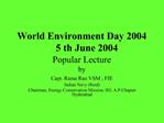 World Environment Day 2004 5 th June 2004 Popular Lecture by