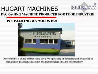 HUGART MACHINES PACKAGING MACHINE PRODUCER FOR FOOD INDUSTRIE