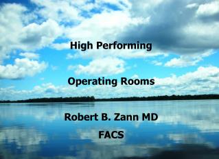High Performing Operating Rooms Robert B. Zann MD FACS
