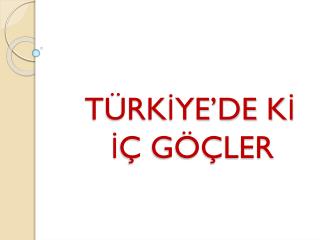 TÜRKİYE’DE Kİ İÇ GÖÇLER