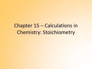 Chapter 15 – Calculations in Chemistry: Stoichiometry