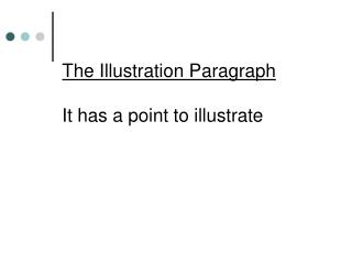 The Illustration Paragraph It has a point to illustrate
