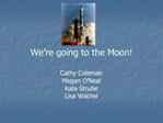 We re going to the Moon