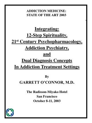 Integrating: 12-Step Spirituality, 21 st Century Psychopharmacology, Addiction Psychiatry, and Dual Diagnosis Concepts