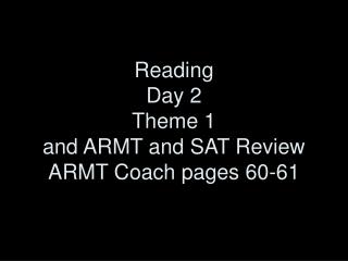 Reading Day 2 Theme 1 and ARMT and SAT Review ARMT Coach pages 60-61